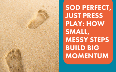 Sod Perfect, Just Press Play: How Small, Messy Steps Build Big Momentum