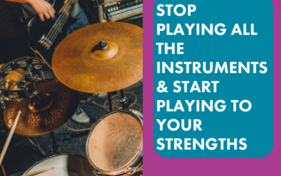 Stop Playing all the Instruments & Start Playing to your Strengths