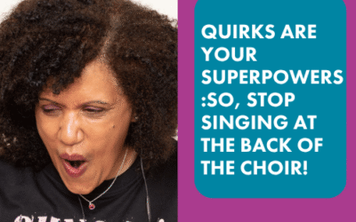 Quirks Are Your Superpowers: So Stop Singing at the Back of the Choir!